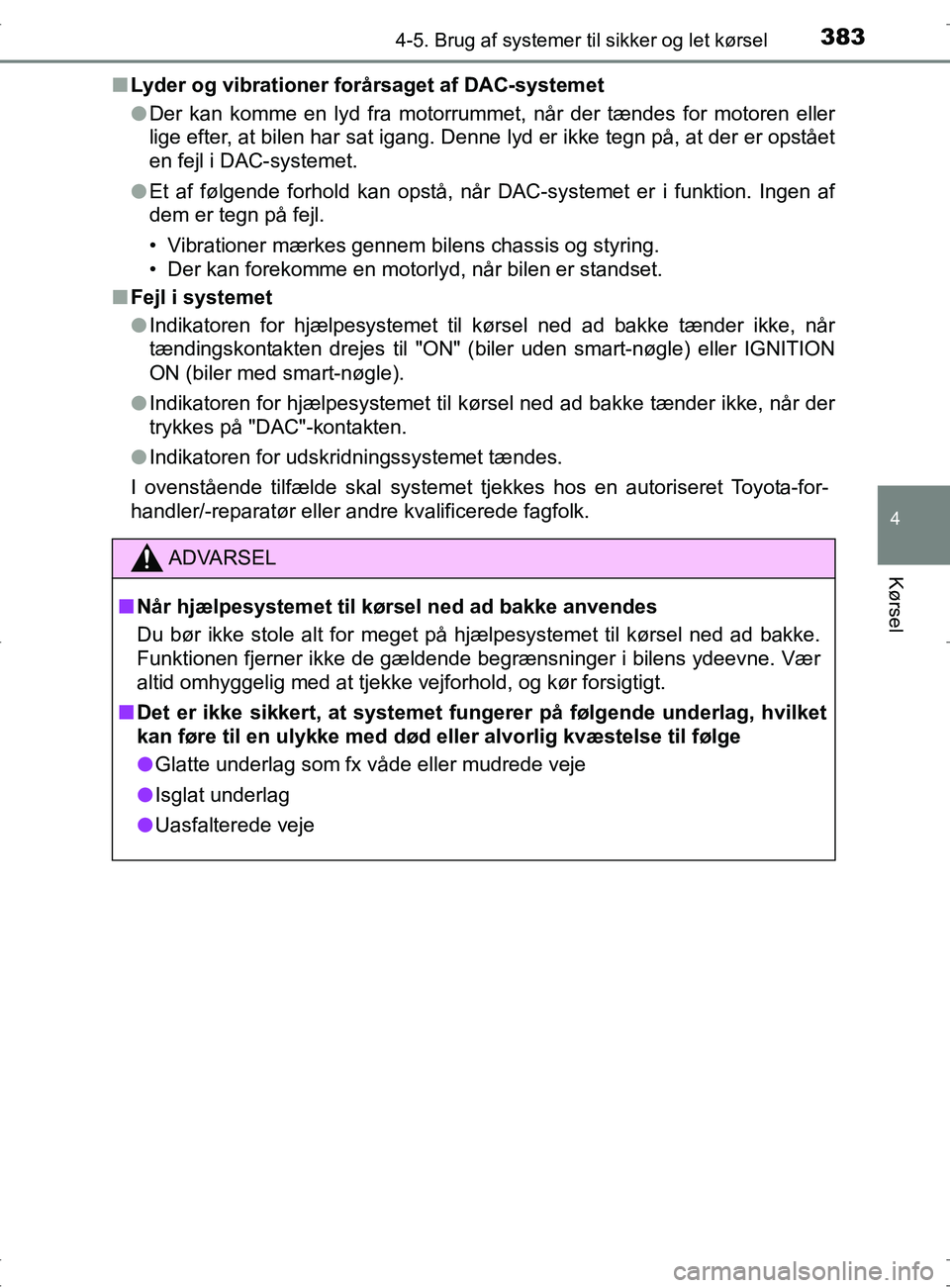 TOYOTA RAV4 2017  Brugsanvisning (in Danish) 3834-5. Brug af systemer til sikker og let kørsel
4
Kørsel
OM42753DKn
Lyder og vibrationer fo rårsaget af DAC-systemet
l Der kan komme en lyd fra motorrummet, når der tændes for motoren eller
lig