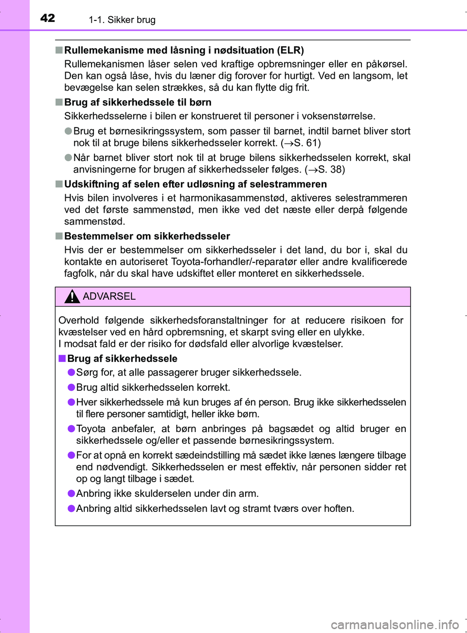 TOYOTA RAV4 2017  Brugsanvisning (in Danish) 421-1. Sikker brug
OM42753DK
nRullemekanisme med låsning i nødsituation (ELR)
Rullemekanismen låser selen ved kraftige opbremsninger eller en påkørsel.
Den kan også låse, hvis du læner dig for