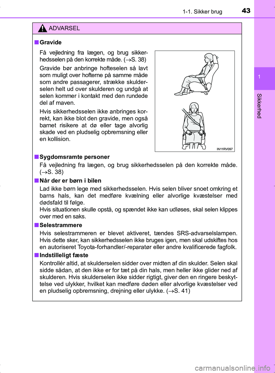 TOYOTA RAV4 2017  Brugsanvisning (in Danish) 431-1. Sikker brug
1
OM42753DK
Sikkerhed
ADVARSEL
nGravide
n Sygdomsramte personer
Få vejledning fra lægen, og brug sikkerhedsselen på den korrekte måde.
(S. 38)
n Når der er børn i bilen
Lad