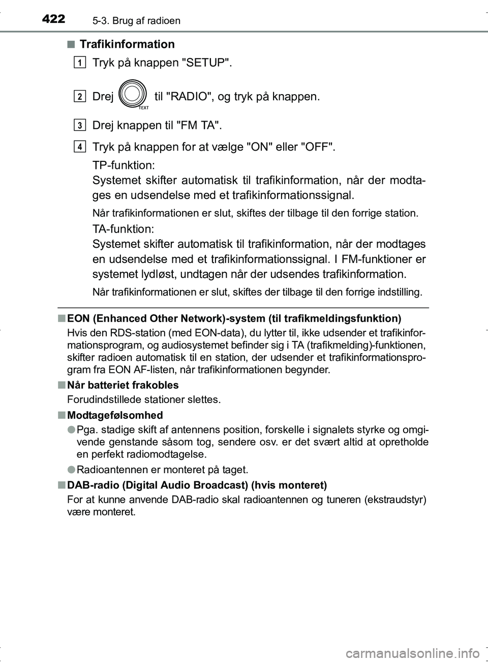 TOYOTA RAV4 2017  Brugsanvisning (in Danish) 4225-3. Brug af radioen
OM42753DKn
Trafikinformation
Tryk på knappen "SETUP".
Drej   til "RADIO", og tryk på knappen.
Drej knappen til "FM TA".
Tryk på knappen for at vælge "ON" eller "OFF".
TP-fu