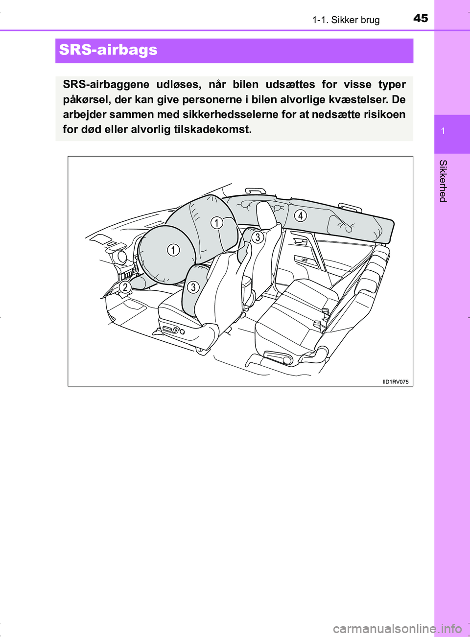 TOYOTA RAV4 2017  Brugsanvisning (in Danish) 451-1. Sikker brug
1
Sikkerhed
OM42753DK
SRS-airbags
SRS-airbaggene udløses, når bilen udsættes for visse typer
påkørsel, der kan give personerne  i bilen alvorlige kvæstelser. De
arbejder samme
