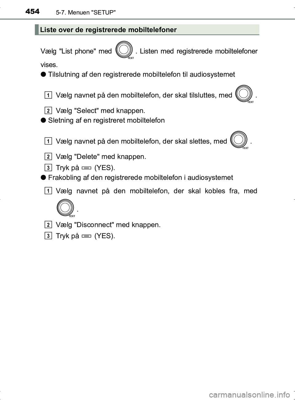 TOYOTA RAV4 2017  Brugsanvisning (in Danish) 4545-7. Menuen "SETUP"
OM42753DK
Vælg "List phone" med  . Listen med registrerede mobiltelefoner
vises.
lTilslutning af den registrerede  mobiltelefon til audiosystemet
Vælg navnet på den mobiltele