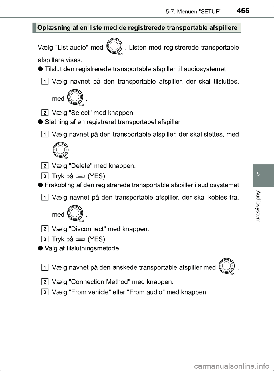 TOYOTA RAV4 2017  Brugsanvisning (in Danish) 4555-7. Menuen "SETUP"
5
Audiosystem
OM42753DK
Vælg "List audio" med  . Listen med registrerede transportable
afspillere vises.
lTilslut den registrerede transportable afspiller til audiosystemet
Væ
