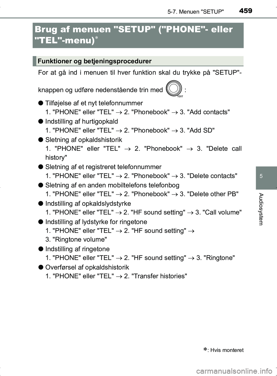 TOYOTA RAV4 2017  Brugsanvisning (in Danish) 459
5
5-7. Menuen "SETUP"
Audiosystem
OM42753DK
Brug af menuen "SETUP" ("PHONE"- eller 
"TEL"-menu)

For at gå ind i menuen til hver funktion skal du trykke på "SETUP"-
knappen og udføre nedenst