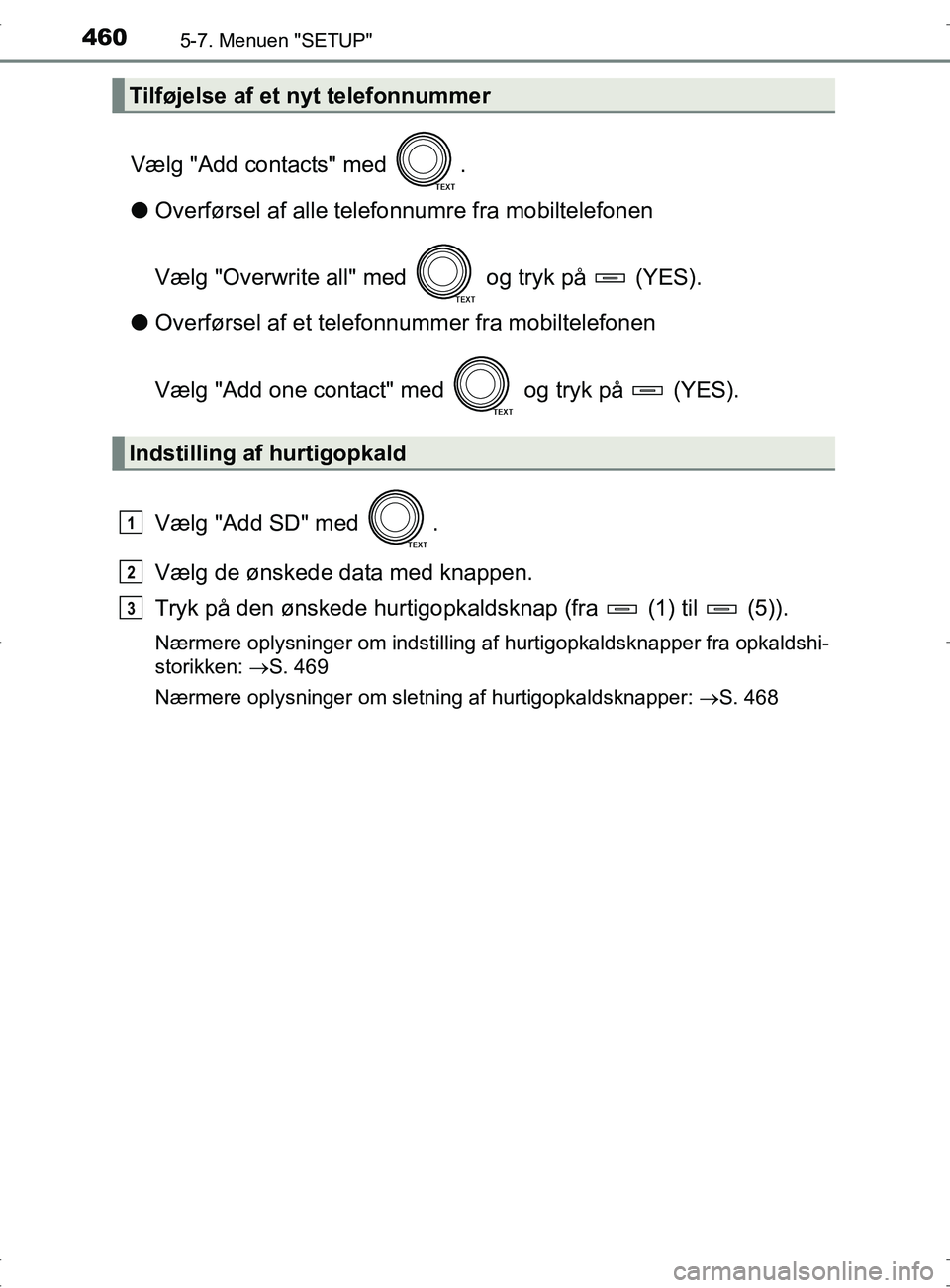 TOYOTA RAV4 2017  Brugsanvisning (in Danish) 4605-7. Menuen "SETUP"
OM42753DK
Vælg "Add contacts" med  .
lOverførsel af alle telefonnumre fra mobiltelefonen
Vælg "Overwrite all" med   og tryk på   (YES).
l Overførsel af et telefo nnummer fr