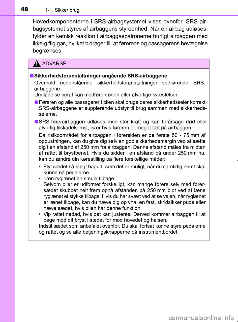 TOYOTA RAV4 2017  Brugsanvisning (in Danish) 481-1. Sikker brug
OM42753DK
Hovedkomponenterne i SRS-airbagsystemet vises ovenfor. SRS-air-
bagsystemet styres af  airbaggens styreenhed. Når en airbag udløses,
fylder en kemisk reaktion i airbagga