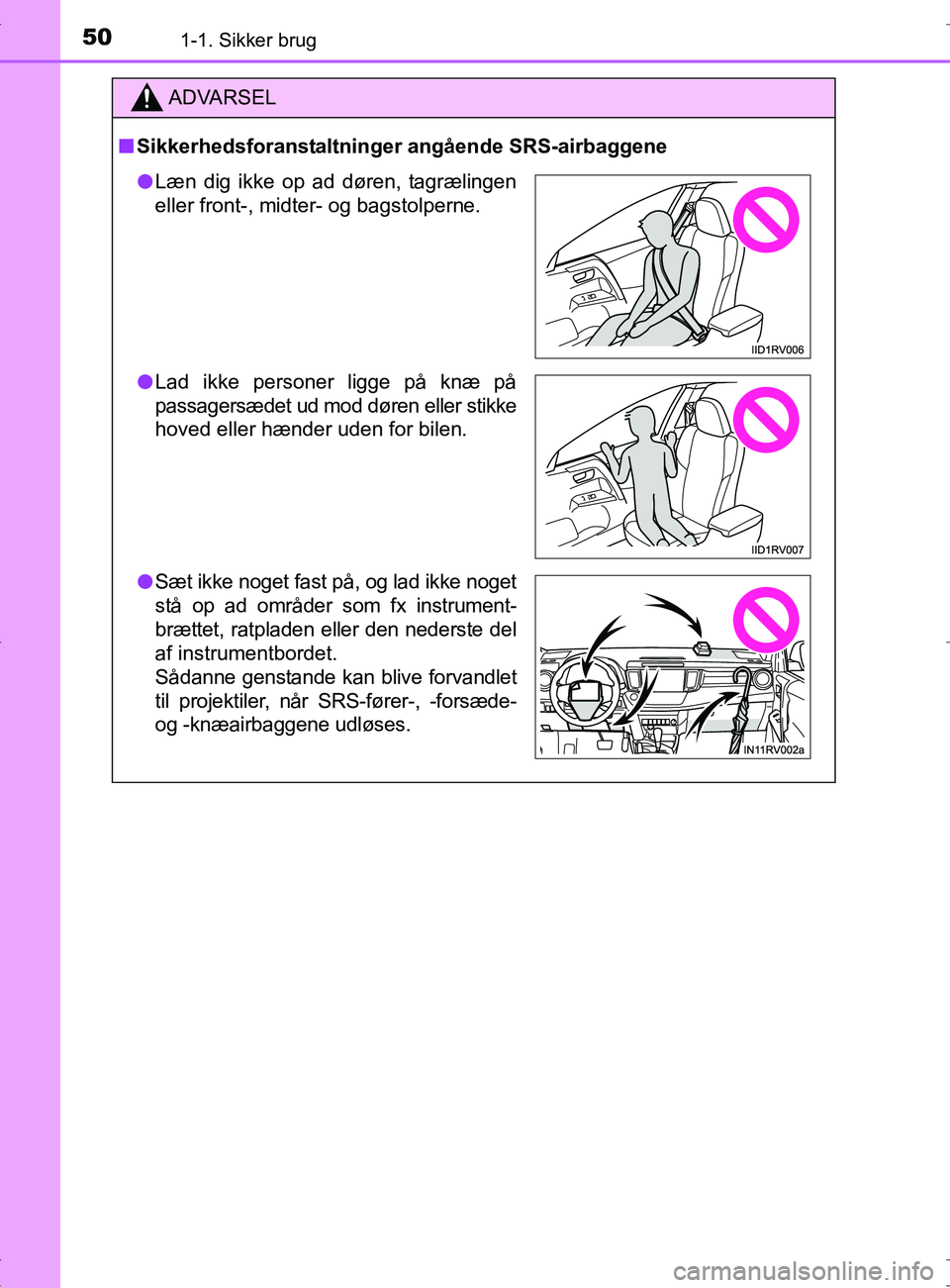 TOYOTA RAV4 2017  Brugsanvisning (in Danish) 501-1. Sikker brug
OM42753DK
ADVARSEL
nSikkerhedsforanstaltninger angående SRS-airbaggene
l Læn dig ikke op ad døren, tagrælingen
eller front-, midter- og bagstolperne.
l Lad ikke personer ligge p