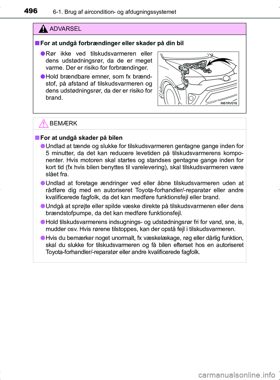 TOYOTA RAV4 2017  Brugsanvisning (in Danish) 4966-1. Brug af aircondition- og afdugningssystemet
OM42753DK
ADVARSEL
nFor at undgå forbrændinger eller skader på din bil
BEMÆRK
nFor at undgå skader på bilen
l Undlad at tænde og slukke for t