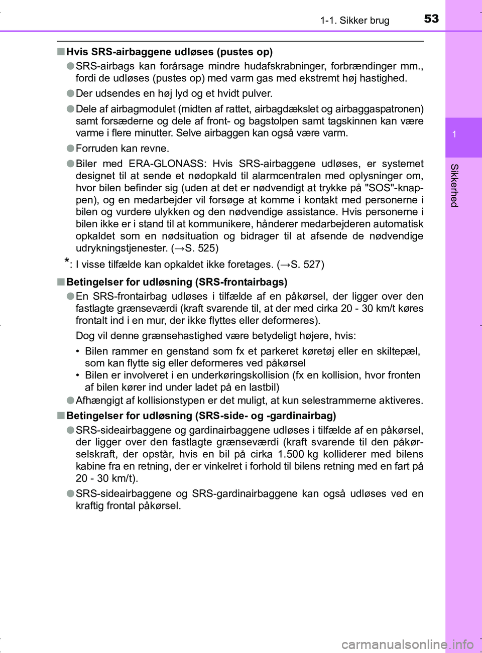 TOYOTA RAV4 2017  Brugsanvisning (in Danish) 531-1. Sikker brug
1
OM42753DK
Sikkerhed
nHvis SRS-airbaggene  udløses (pustes op)
l SRS-airbags kan forårsage mindre hudafskrabninger, forbrændinger mm.,
fordi de udløses (pustes op) med varm gas