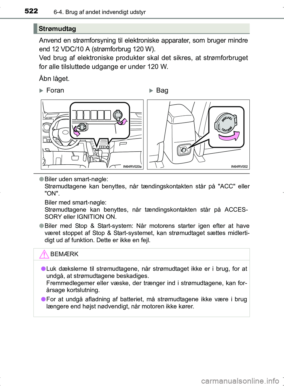 TOYOTA RAV4 2017  Brugsanvisning (in Danish) 5226-4. Brug af andet indvendigt udstyr
OM42753DK
Anvend en strømforsyning til elektroniske apparater, som bruger mindre
end 12 VDC/10 A (strømforbrug 120 W). 
Ved brug af elektroniske produkter ska