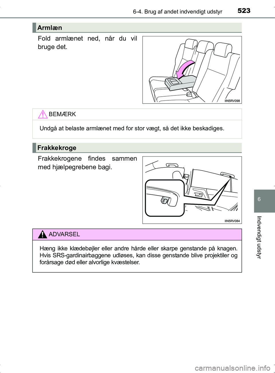 TOYOTA RAV4 2017  Brugsanvisning (in Danish) 5236-4. Brug af andet indvendigt udstyr
OM42753DK
6
Indvendigt udstyr
Fold armlænet ned, når du vil
bruge det.
Frakkekrogene findes sammen
med hjælpegrebene bagi.
Armlæn
BEMÆRK
Undgå at belaste 