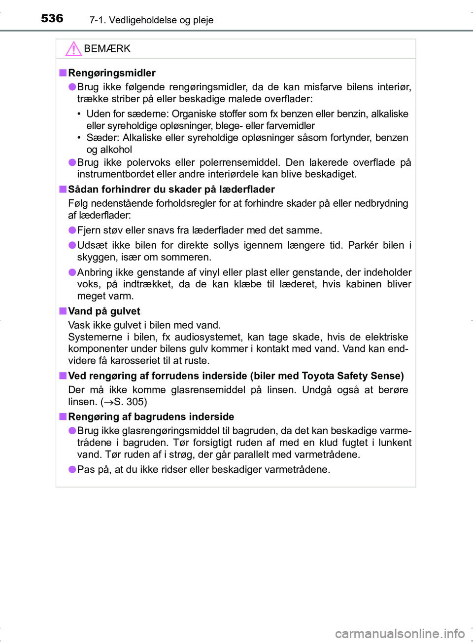 TOYOTA RAV4 2017  Brugsanvisning (in Danish) 5367-1. Vedligeholdelse og pleje
OM42753DK
BEMÆRK
nRengøringsmidler
l Brug ikke følgende rengøringsmidler, da de kan misfarve bilens interiør,
trække striber på eller beskadige malede overflade