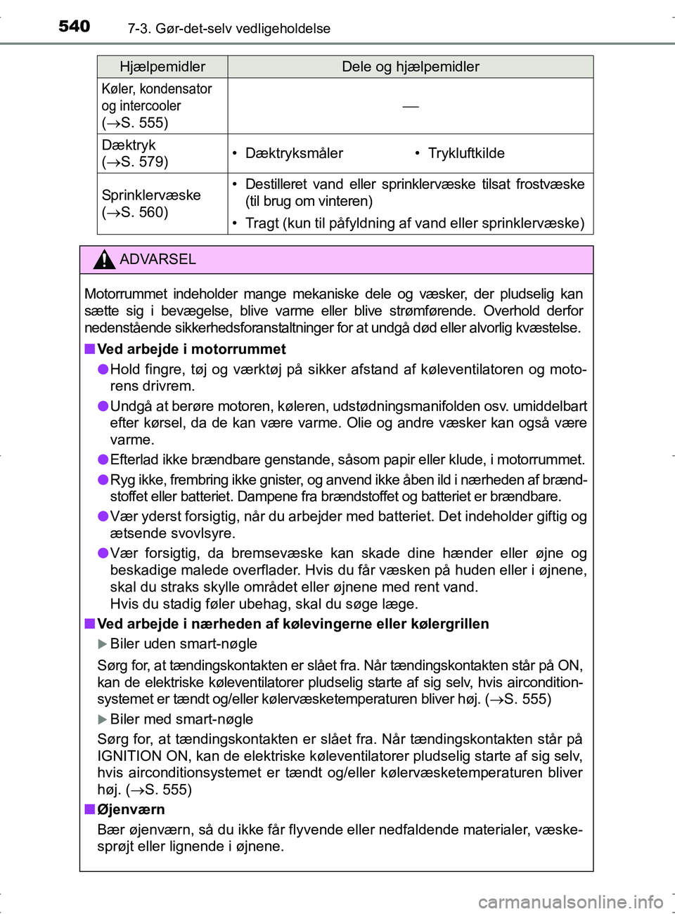 TOYOTA RAV4 2017  Brugsanvisning (in Danish) 5407-3. Gør-det-selv vedligeholdelse
OM42753DK
Køler, kondensator 
og intercooler
 
(  S. 555)
Dæktryk 
( S. 579)• Dæktryksmåler• Trykluftkilde
Sprinklervæske
( S. 560)• Destil