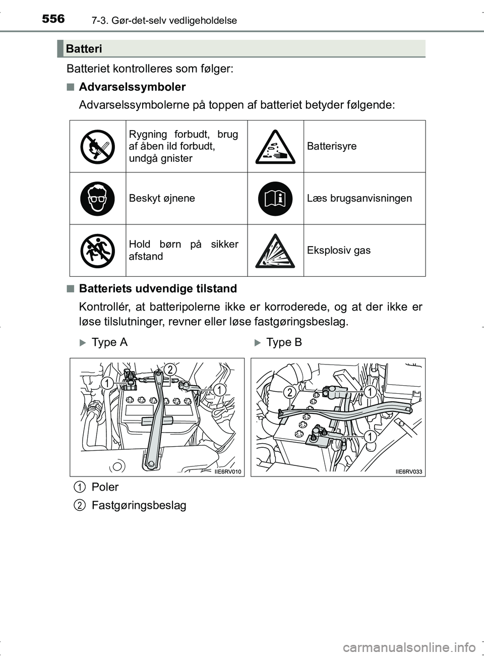 TOYOTA RAV4 2017  Brugsanvisning (in Danish) 5567-3. Gør-det-selv vedligeholdelse
OM42753DK
Batteriet kontrolleres som følger:
nAdvarselssymboler
Advarselssymbolerne på toppen af batteriet betyder følgende:
nBatteriets udvendige tilstand
Kon