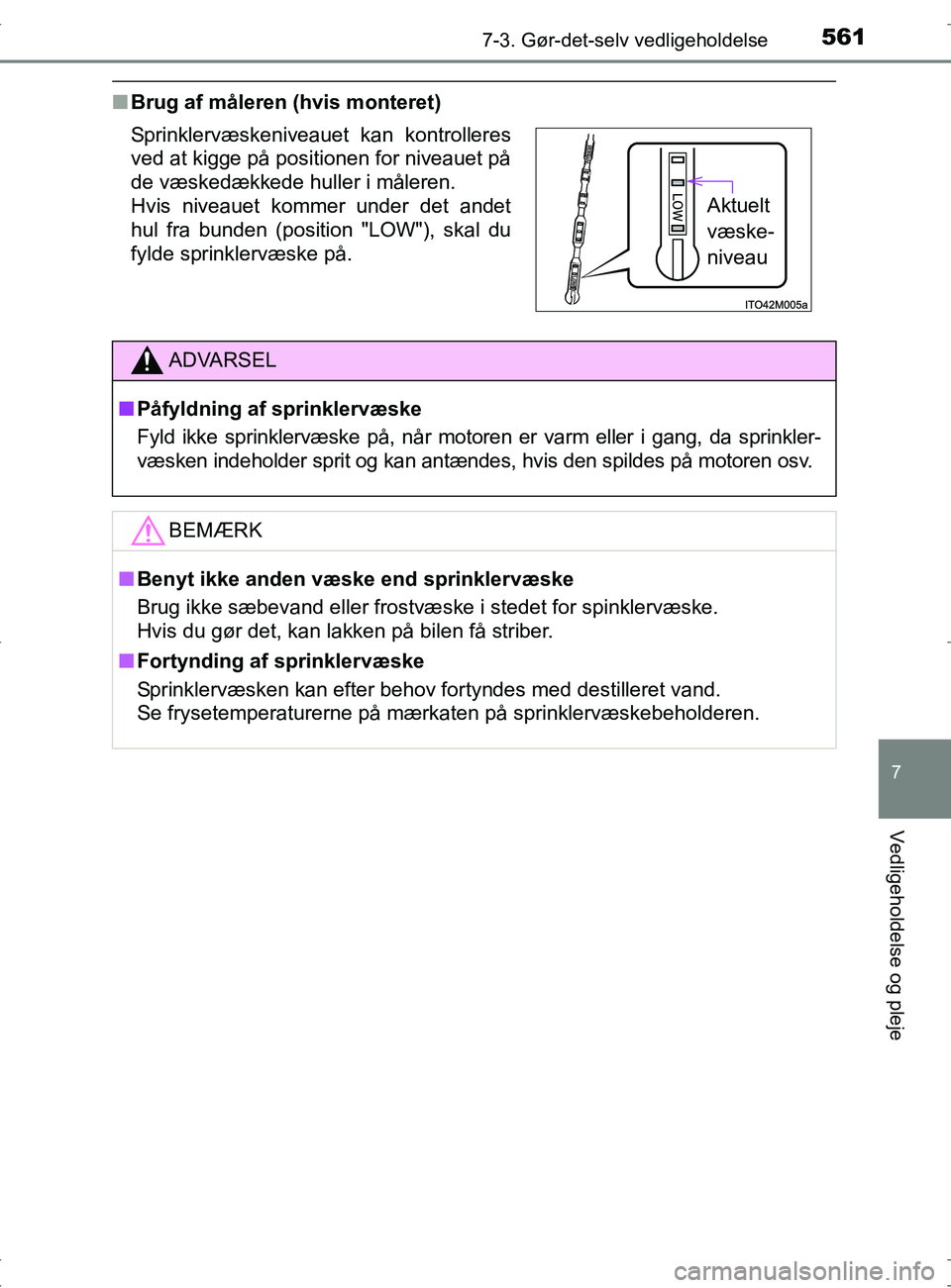 TOYOTA RAV4 2017  Brugsanvisning (in Danish) 5617-3. Gør-det-selv vedligeholdelse
OM42753DK
7
Vedligeholdelse og pleje
nBrug af måleren (hvis monteret)
Sprinklervæskeniveauet kan kontrolleres
ved at kigge på positionen for niveauet på
de v