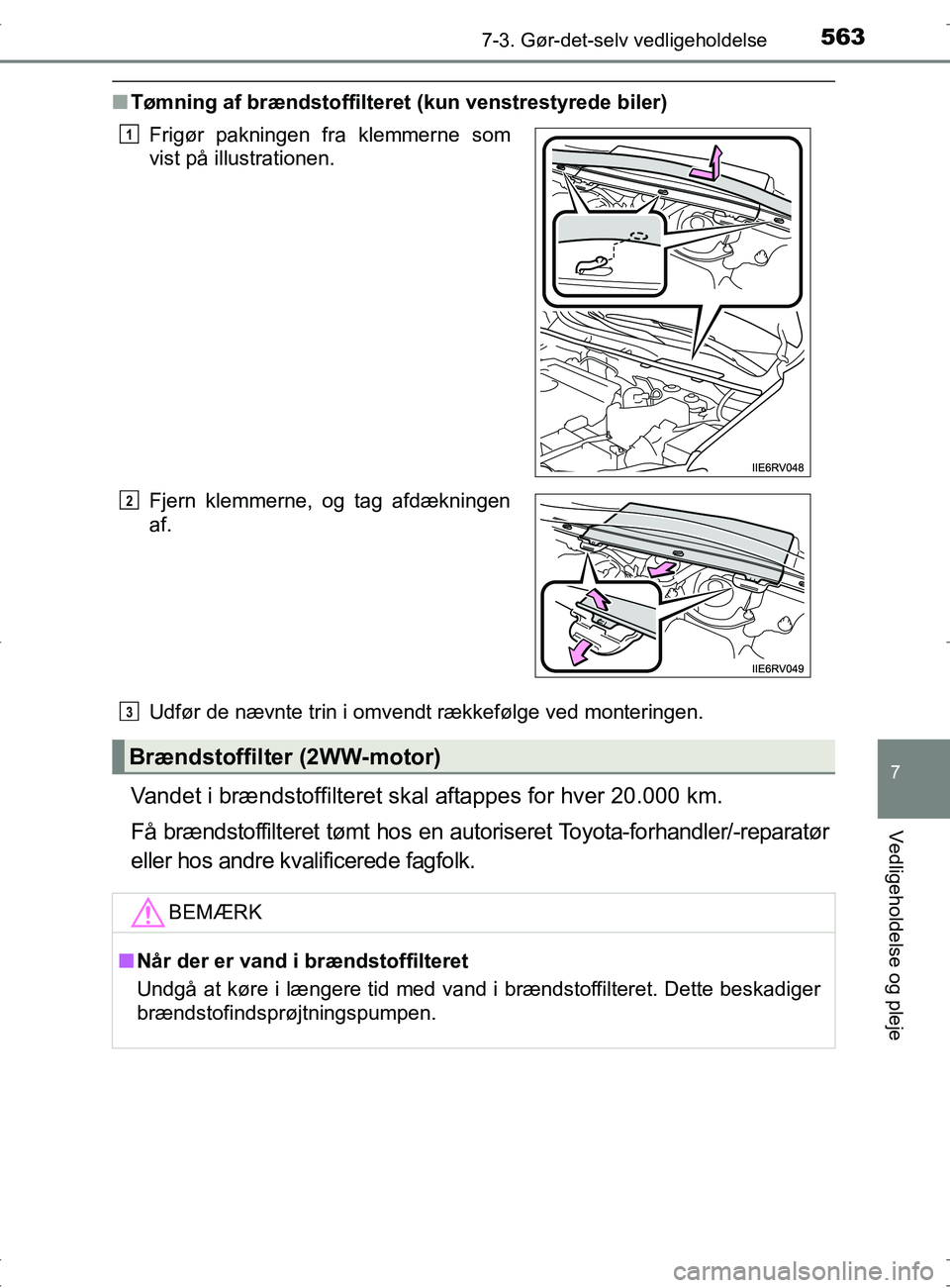 TOYOTA RAV4 2017  Brugsanvisning (in Danish) 5637-3. Gør-det-selv vedligeholdelse
OM42753DK
7
Vedligeholdelse og pleje
nTømning af brændstoffiltere t (kun venstrestyrede biler)
Udfør de nævnte trin i omvendt rækkefølge ved monteringen.
Va