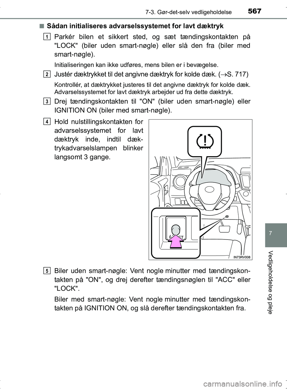 TOYOTA RAV4 2017  Brugsanvisning (in Danish) 5677-3. Gør-det-selv vedligeholdelse
OM42753DK
7
Vedligeholdelse og pleje
nSådan initialiseres advarselssystemet for lavt dæktrykParkér bilen et sikkert sted, og sæt tændingskontakten på
"LOCK"