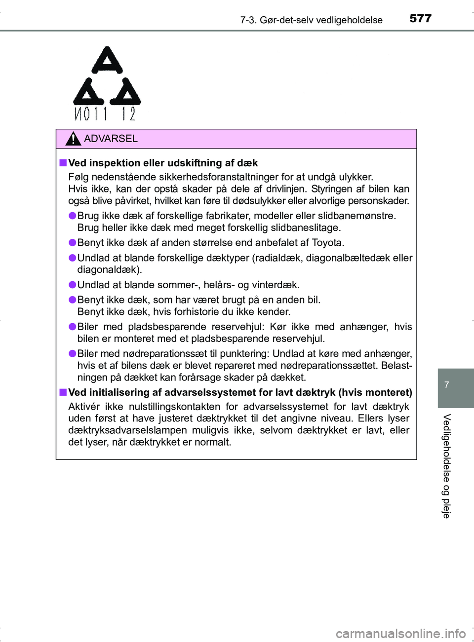 TOYOTA RAV4 2017  Brugsanvisning (in Danish) 5777-3. Gør-det-selv vedligeholdelse
OM42753DK
7
Vedligeholdelse og pleje
ADVARSEL
nVed inspektion eller udskiftning af dæk
Følg nedenstående sikkerhedsforanstaltninger for at undgå ulykker.
Hvis