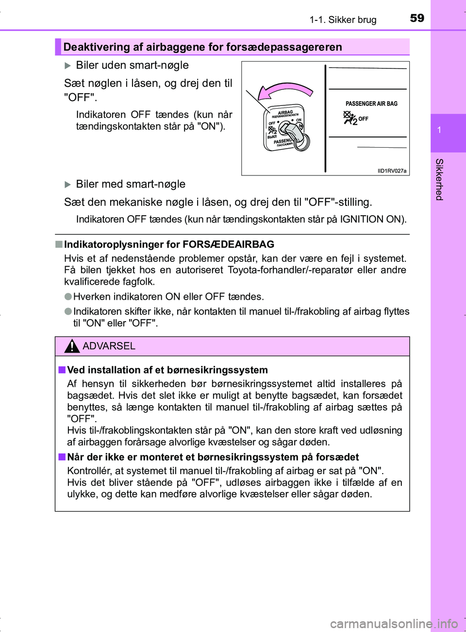 TOYOTA RAV4 2017  Brugsanvisning (in Danish) 591-1. Sikker brug
1
OM42753DK
Sikkerhed
Biler uden smart-nøgle
Sæt nøglen i låsen, og drej den til
"OFF".
Indikatoren OFF tændes (kun når
tændingskontakten står på "ON").
Biler med sma