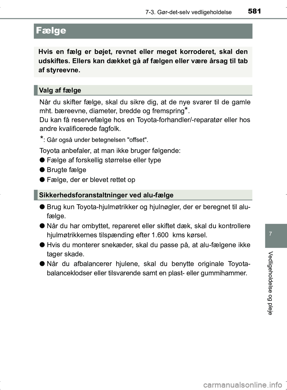 TOYOTA RAV4 2017  Brugsanvisning (in Danish) 5817-3. Gør-det-selv vedligeholdelse
OM42753DK
7
Vedligeholdelse og pleje
Fælge
Når du skifter fælge, skal du sikre dig, at de nye svarer til de gamle
mht. bæreevne, diameter, bredde og fremsprin