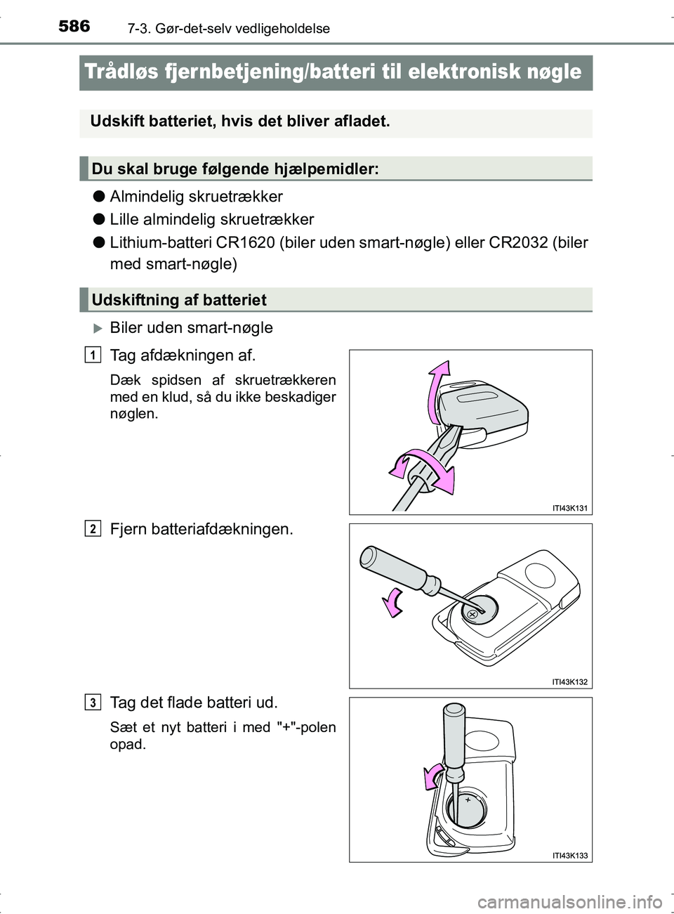 TOYOTA RAV4 2017  Brugsanvisning (in Danish) 5867-3. Gør-det-selv vedligeholdelse
OM42753DK
Trådløs fjer nbetjening/batteri til elektronisk nøgle
lAlmindelig skruetrækker
l Lille almindelig skruetrækker
l Lithium-batteri CR1620 (biler uden