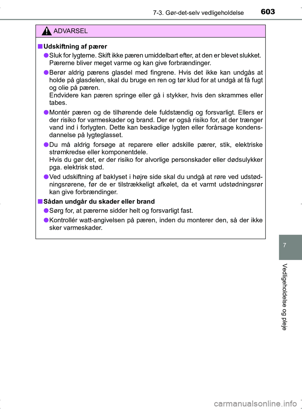 TOYOTA RAV4 2017  Brugsanvisning (in Danish) 6037-3. Gør-det-selv vedligeholdelse
OM42753DK
7
Vedligeholdelse og pleje
ADVARSEL
nUdskiftning af pærer
l Sluk for lygterne. Skift ikke pæren umiddelbart efter, at den er blevet slukket. 
Pærerne