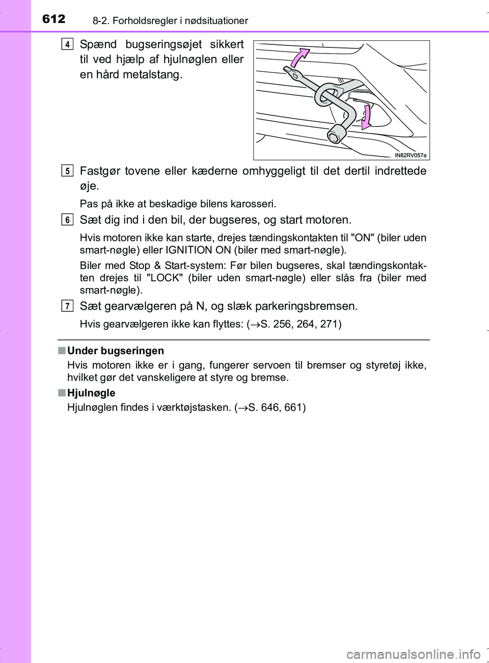 TOYOTA RAV4 2017  Brugsanvisning (in Danish) 6128-2. Forholdsregler i nødsituationer
OM42753DK
Spænd bugseringsøjet sikkert
til ved hjælp af hjulnøglen eller
en hård metalstang.
Fastgør tovene eller kæderne omhyggeligt til det dertil ind