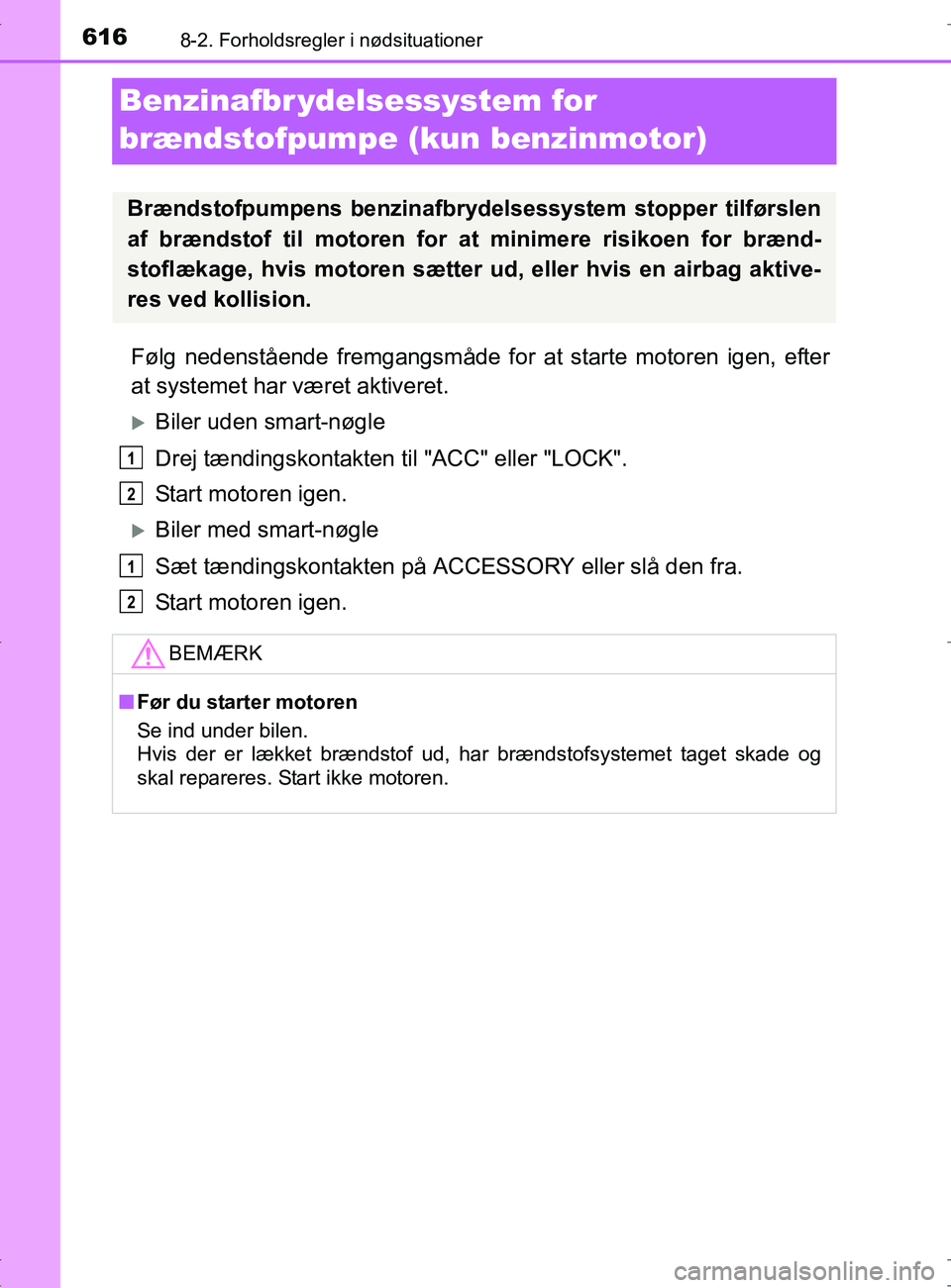 TOYOTA RAV4 2017  Brugsanvisning (in Danish) 6168-2. Forholdsregler i nødsituationer
OM42753DK
Benzinafbr ydelsessystem for 
brændstofpumpe (kun benzinmotor)
Følg nedenstående fremgangsmåde for at starte motoren igen, efter
at systemet har 