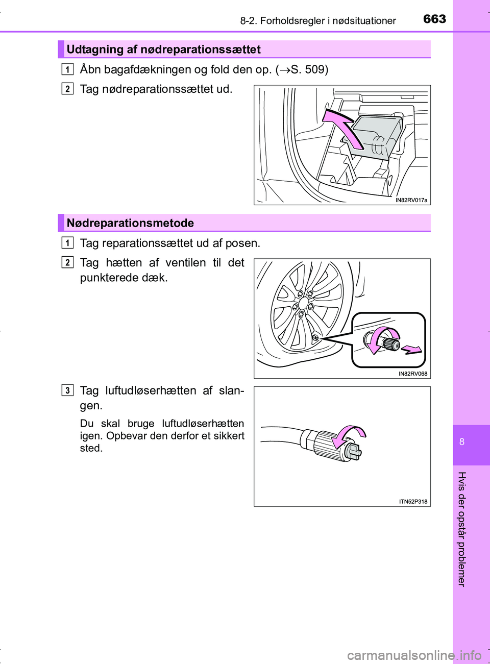 TOYOTA RAV4 2017  Brugsanvisning (in Danish) 6638-2. Forholdsregler i nødsituationer
8
Hvis der opstår problemer
OM42753DK
Åbn bagafdækningen og fold den op. (S. 509)
Tag nødreparationssættet ud.
Tag reparationssættet ud af posen.
Tag 