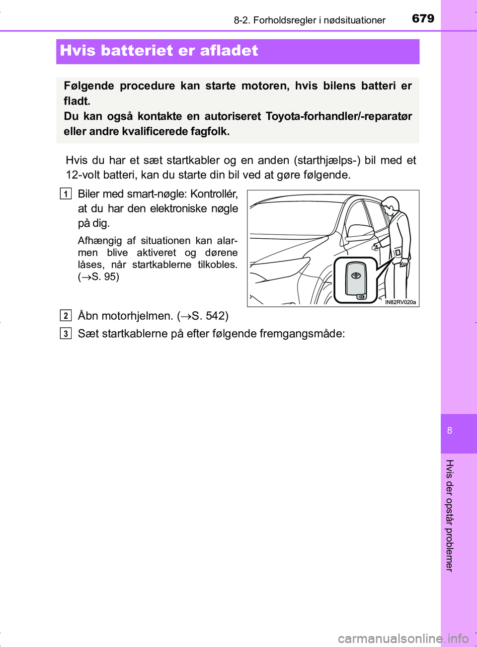 TOYOTA RAV4 2017  Brugsanvisning (in Danish) 6798-2. Forholdsregler i nødsituationer
8
Hvis der opstår problemer
OM42753DK
Hvis batteriet er afladet
Hvis du har et sæt startkabler og en anden (starthjælps-) bil med et
12-volt batteri, kan du