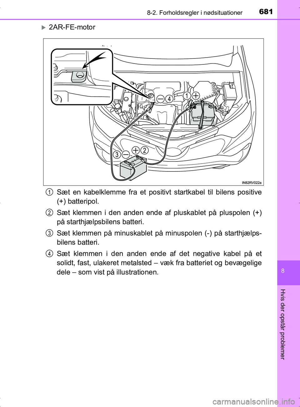 TOYOTA RAV4 2017  Brugsanvisning (in Danish) 6818-2. Forholdsregler i nødsituationer
8
Hvis der opstår problemer
OM42753DK
2AR-FE-motorSæt en kabelklemme fra et positivt  startkabel til bilens positive
(+) batteripol.
Sæt klemmen i den an