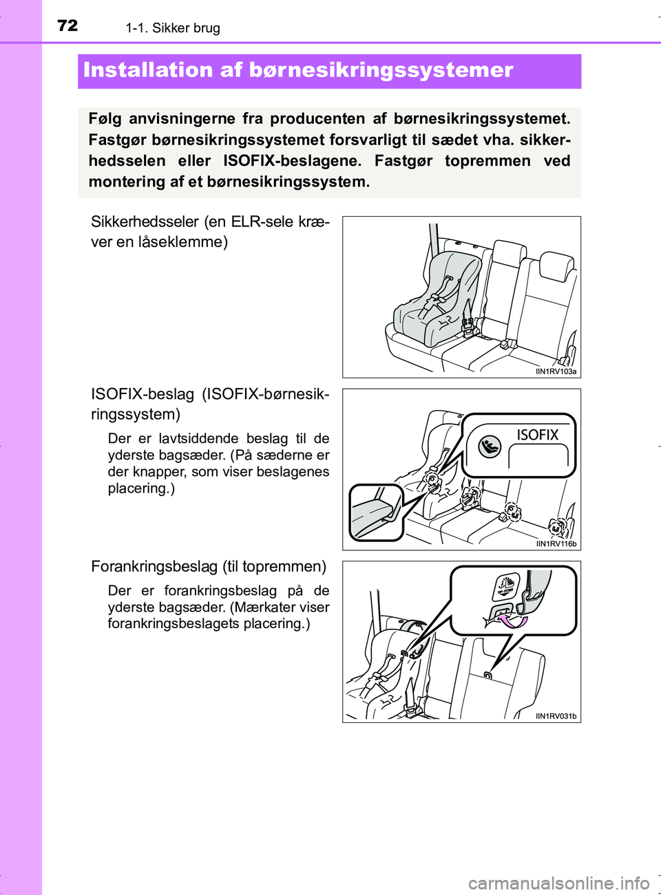 TOYOTA RAV4 2017  Brugsanvisning (in Danish) 721-1. Sikker brug
OM42753DK
Installation af bør nesikringssystemer
Sikkerhedsseler (en ELR-sele kræ-
ver en låseklemme)
ISOFIX-beslag (ISOFIX-børnesik-
ringssystem)
Der er lavtsiddende beslag til