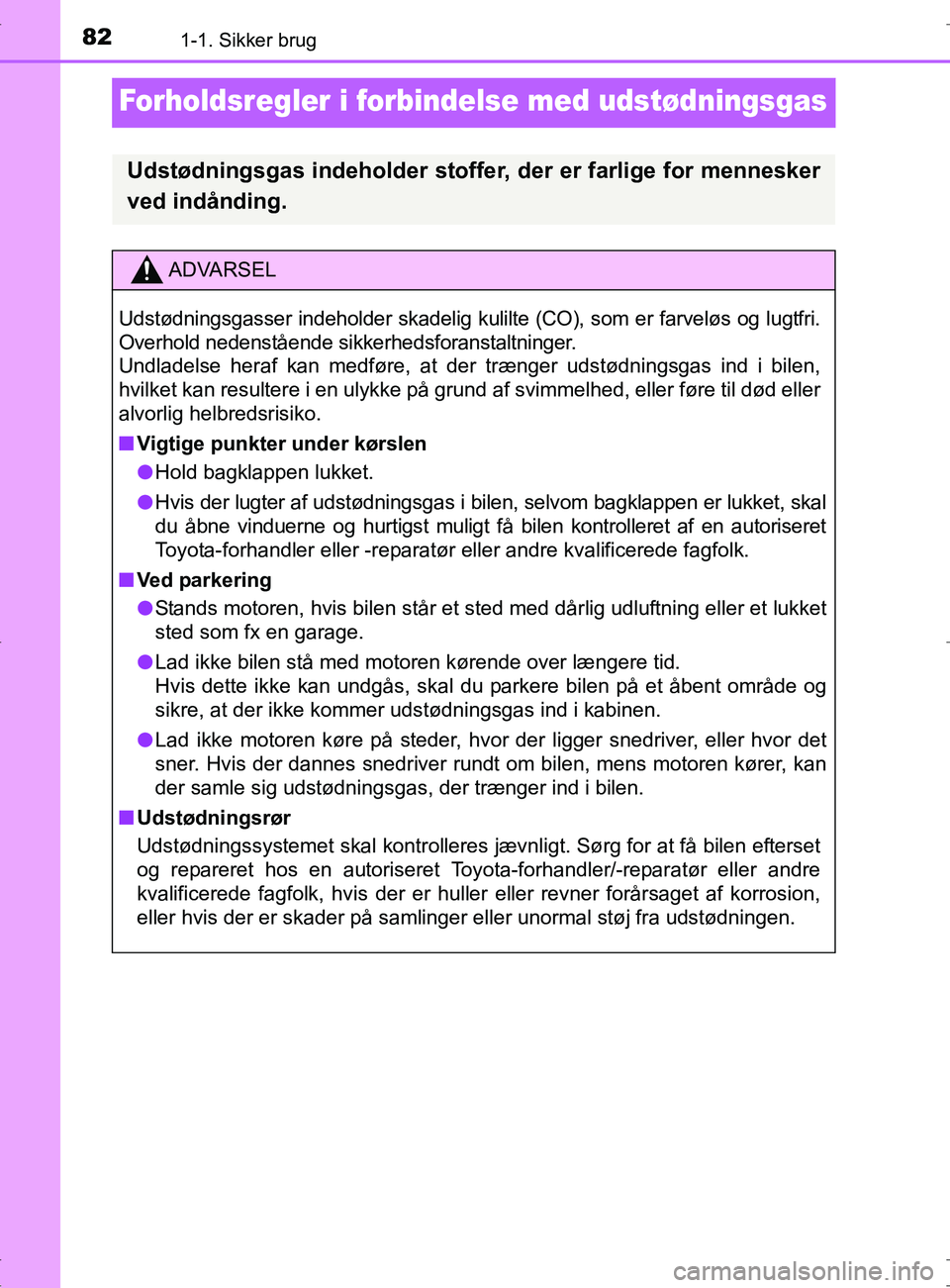 TOYOTA RAV4 2017  Brugsanvisning (in Danish) 821-1. Sikker brug
OM42753DK
Forholdsregler i forbindelse med udstødningsgas
Udstødningsgas indeholder stoffer,  der er farlige for mennesker
ved indånding.
ADVARSEL
Udstødningsgasser indeholder s