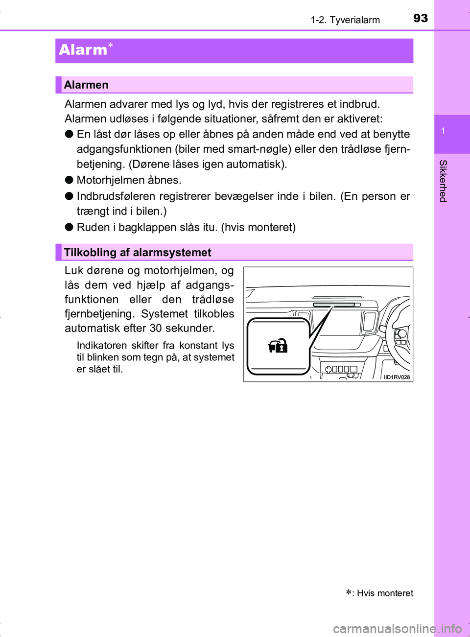 TOYOTA RAV4 2017  Brugsanvisning (in Danish) 93
1
1-2. Tyverialarm
OM42753DK
Sikkerhed
Alar m
Alarmen advarer med lys og lyd, hvis der registreres et indbrud.
Alarmen udløses i følgende situationer, såfremt den er aktiveret:
lEn låst dør