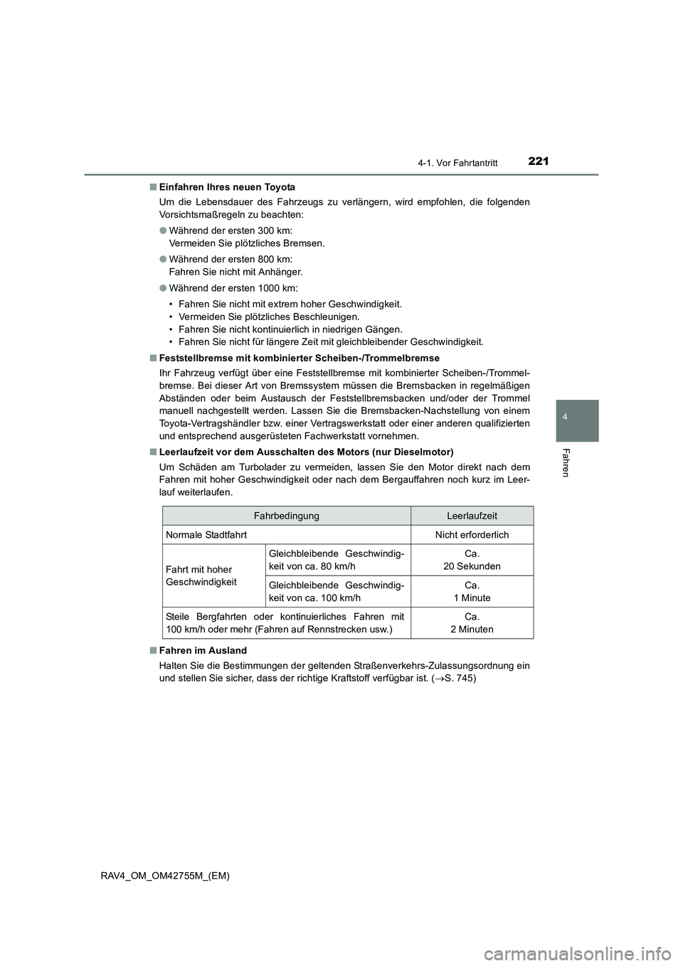 TOYOTA RAV4 2017  Betriebsanleitungen (in German) 2214-1. Vor Fahrtantritt
4
Fahren
RAV4_OM_OM42755M_(EM)■
Einfahren Ihres neuen Toyota
Um die Lebensdauer des Fahrzeugs zu verlängern, wird empfohlen, die folgenden
Vorsichtsmaßregeln zu beachten:
