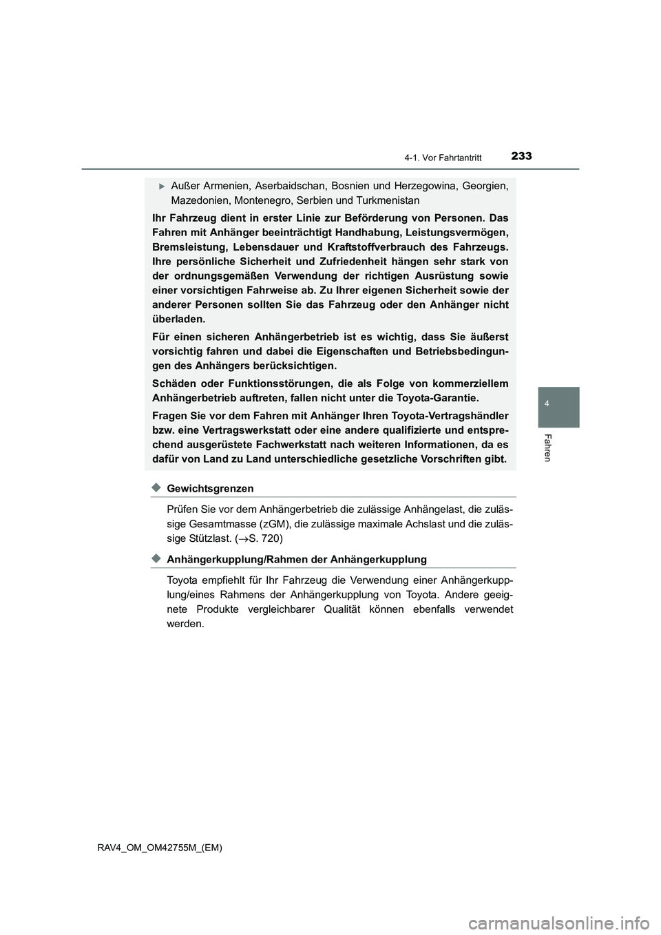 TOYOTA RAV4 2017 Betriebsanleitungen (in German) 2334-1. Vor Fahrtantritt
4
Fahren
RAV4_OM_OM42755M_(EM)
◆Gewichtsgrenzen
Prüfen Sie vor dem Anhängerbetrieb die zulässige Anhängelast, die zuläs-
sige Gesamtmasse (zGM), die zulässige maximale TOYOTA RAV4 2017 Betriebsanleitungen (in German) 2334-1. Vor Fahrtantritt
4
Fahren
RAV4_OM_OM42755M_(EM)
◆Gewichtsgrenzen
Prüfen Sie vor dem Anhängerbetrieb die zulässige Anhängelast, die zuläs-
sige Gesamtmasse (zGM), die zulässige maximale