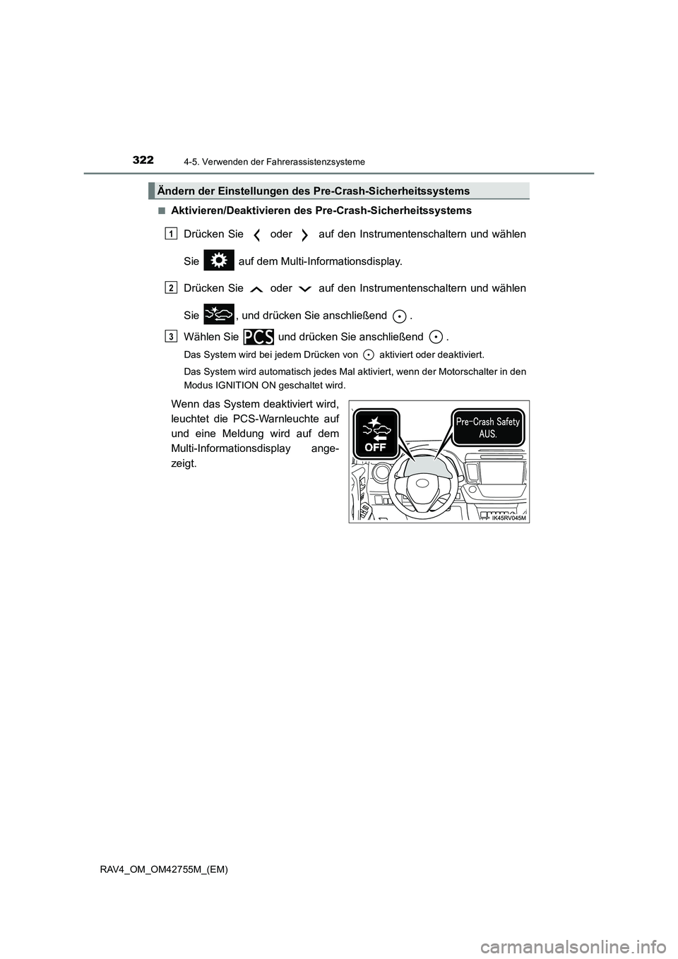 TOYOTA RAV4 2017  Betriebsanleitungen (in German) 3224-5. Verwenden der Fahrerassistenzsysteme
RAV4_OM_OM42755M_(EM)■
Aktivieren/Deaktivieren des 
Pre-Crash-Sicherheitssystems
Drücken Sie   oder   auf den Instrumentenschaltern und wählen
Sie   au