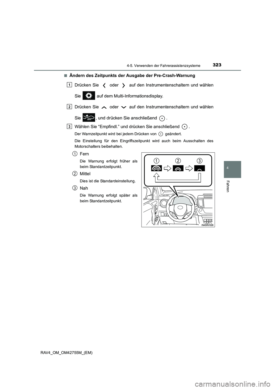 TOYOTA RAV4 2017  Betriebsanleitungen (in German) 3234-5. Verwenden der Fahrerassistenzsysteme
4
Fahren
RAV4_OM_OM42755M_(EM)■
Ändern des Zeitpunkts der Ausgabe der Pre-Crash-Warnung
Drücken Sie   oder   auf den Instrumentenschaltern und wählen
