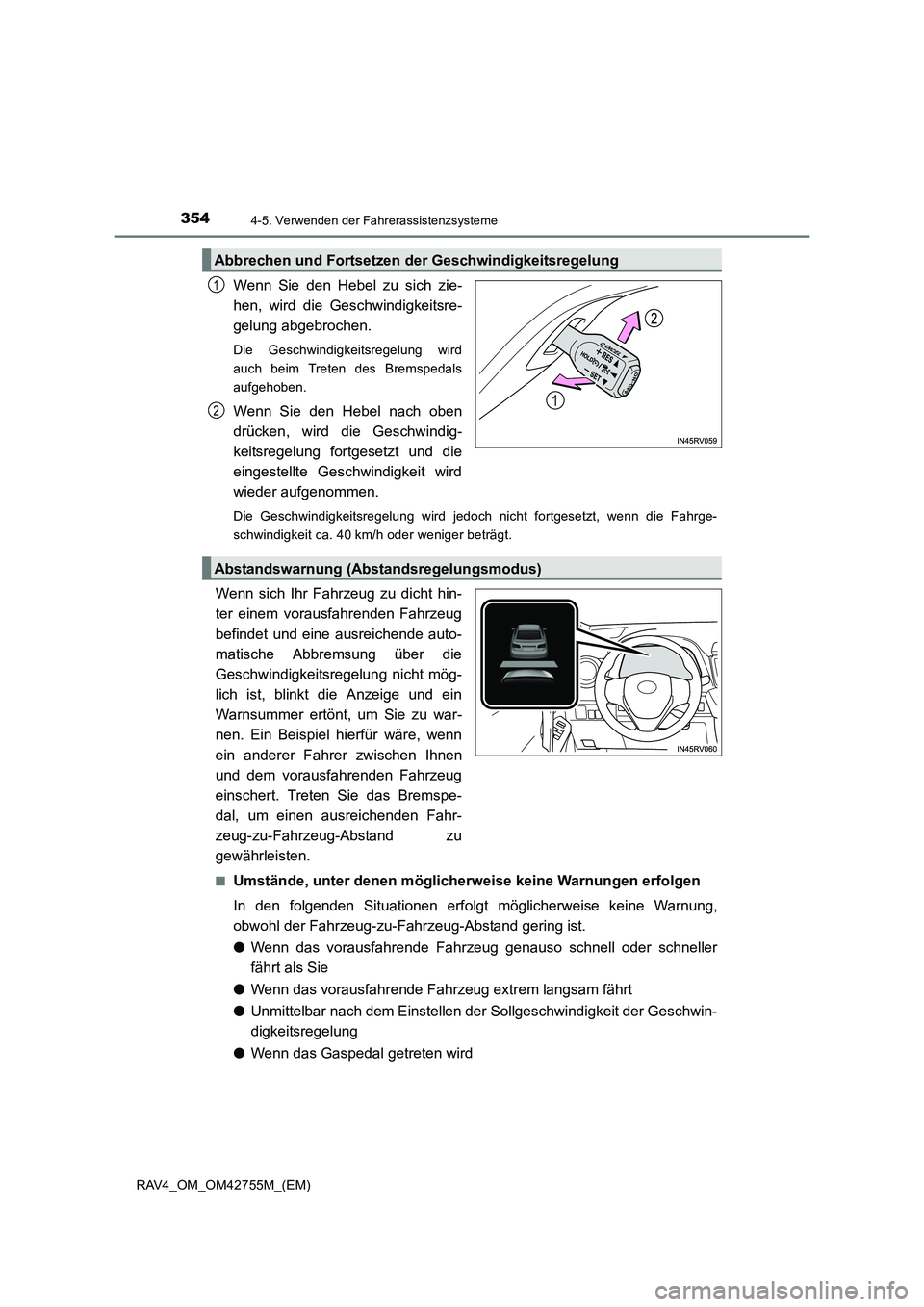 TOYOTA RAV4 2017  Betriebsanleitungen (in German) 3544-5. Verwenden der Fahrerassistenzsysteme
RAV4_OM_OM42755M_(EM)
Wenn Sie den Hebel zu sich zie-
hen, wird die Geschwindigkeitsre-
gelung abgebrochen.
Die Geschwindigkeitsregelung wird
auch beim Tre