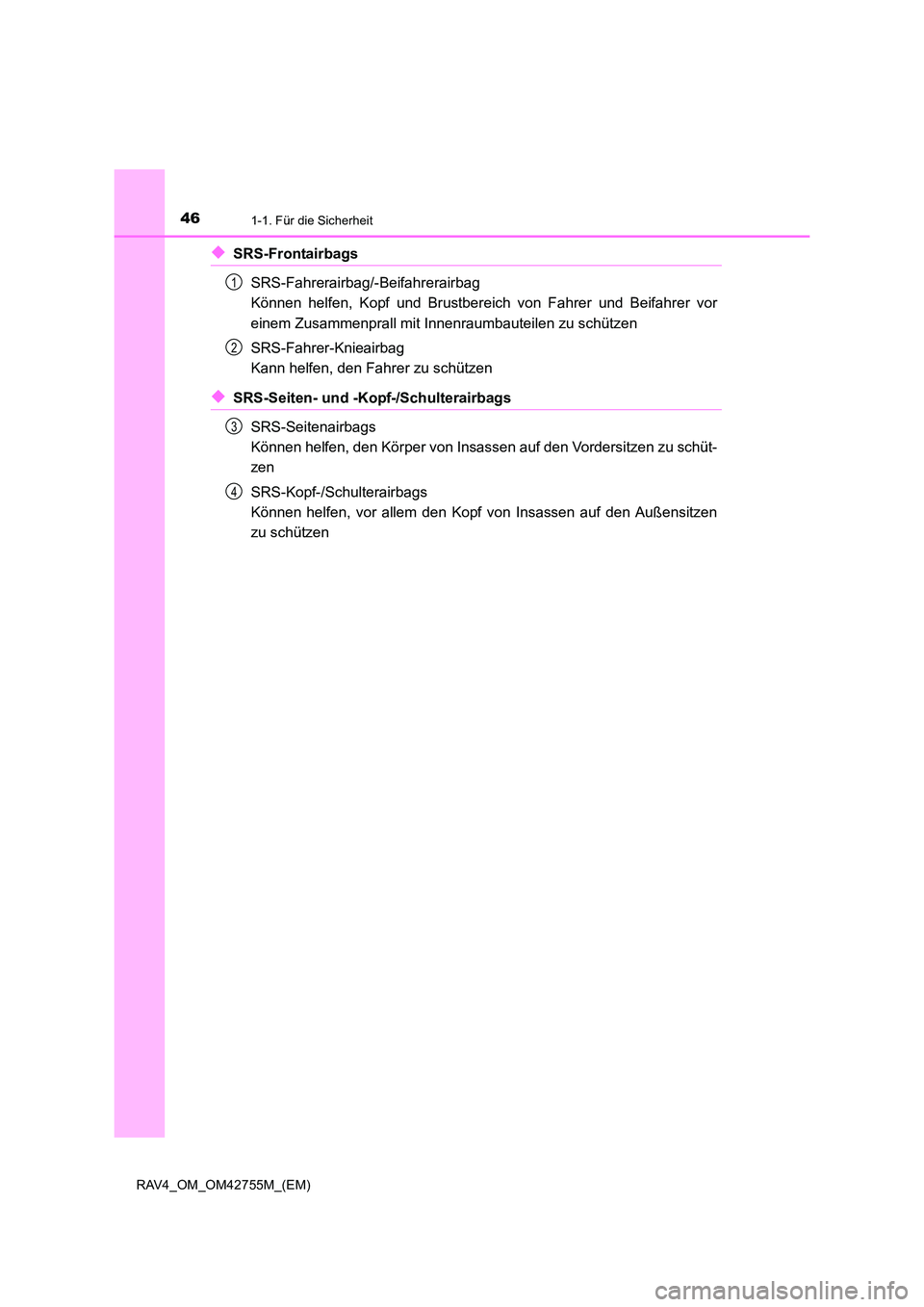 TOYOTA RAV4 2017  Betriebsanleitungen (in German) 461-1. Für die Sicherheit
RAV4_OM_OM42755M_(EM)
◆SRS-FrontairbagsSRS-Fahrerairbag/-Beifahrerairbag 
Können helfen, Kopf und Brustbereich von Fahrer und Beifahrer vor
einem Zusammenprall mit Innenr