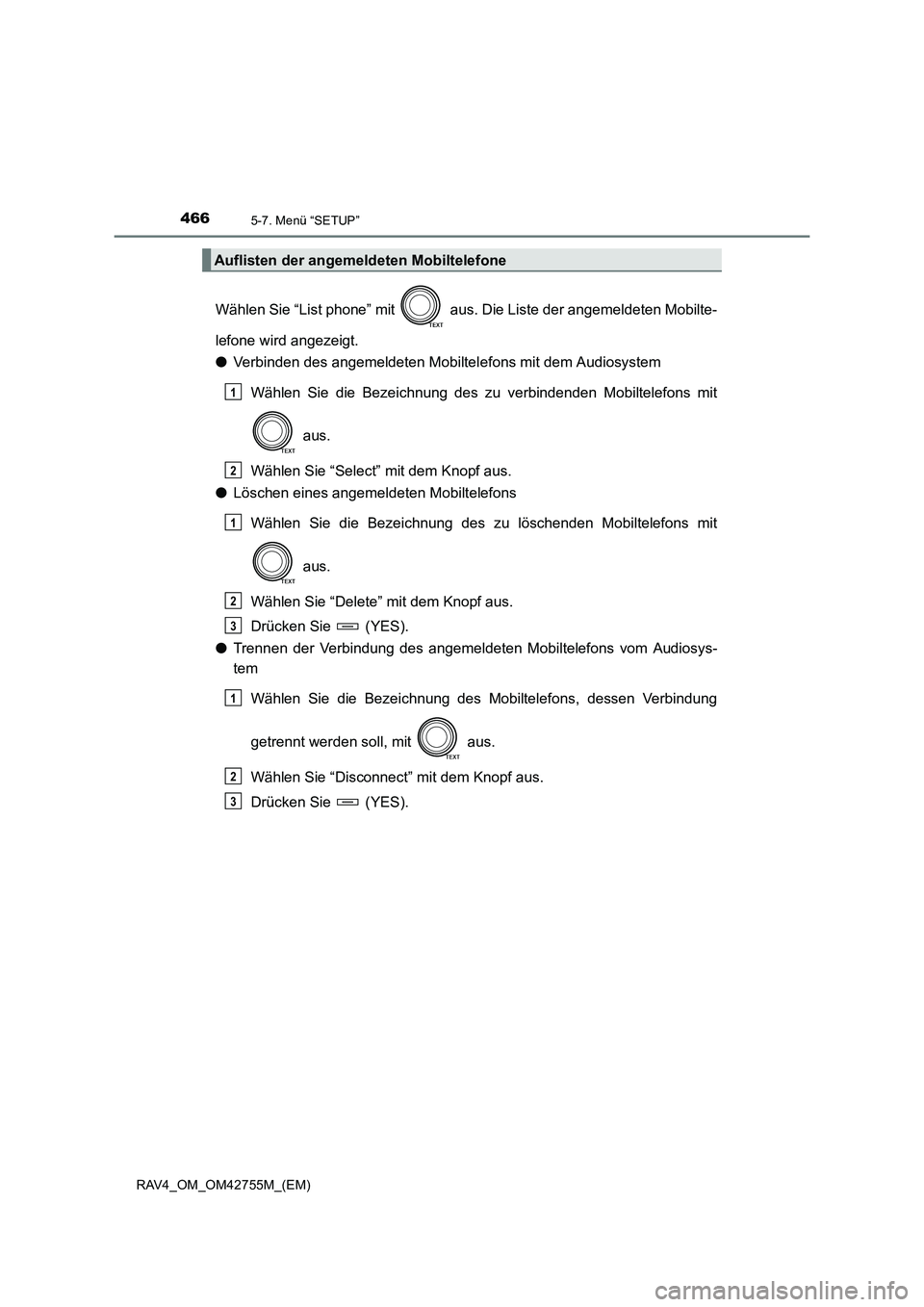 TOYOTA RAV4 2017  Betriebsanleitungen (in German) 4665-7. Menü “SETUP”
RAV4_OM_OM42755M_(EM)
Wählen Sie “List phone” mit   aus. Die Liste der angemeldeten Mobilte-
lefone wird angezeigt.
●Verbinden des angemeldeten Mobiltel efons mit dem 