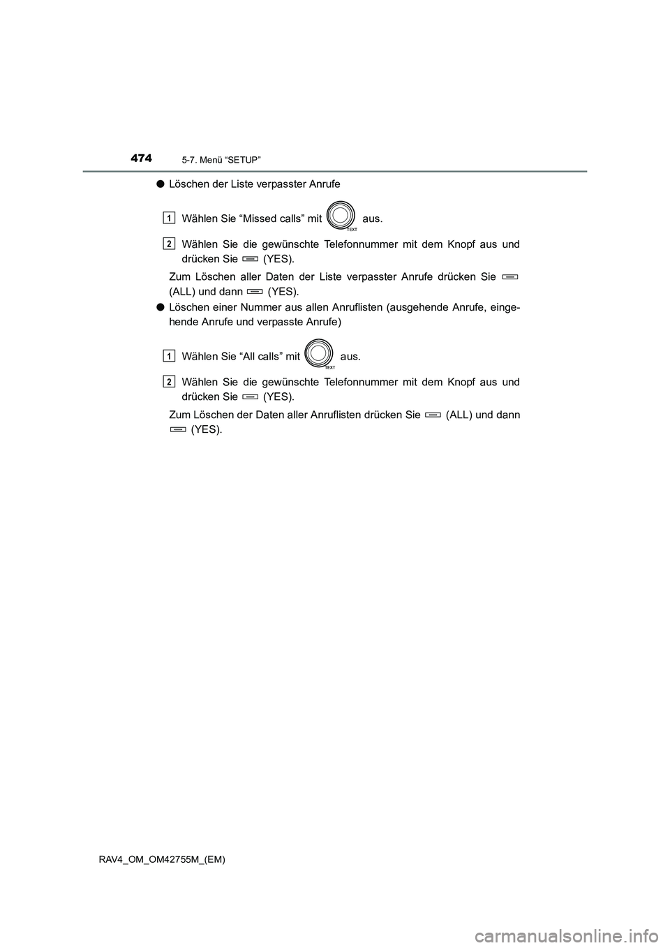 TOYOTA RAV4 2017  Betriebsanleitungen (in German) 4745-7. Menü “SETUP”
RAV4_OM_OM42755M_(EM)
●Löschen der Liste verpasster Anrufe
Wählen Sie “Missed calls” mit   aus.
Wählen Sie die gewünschte Telefonnummer mit dem Knopf aus und
drück