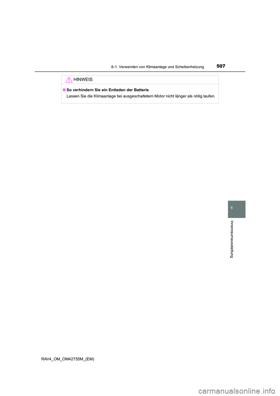 TOYOTA RAV4 2017  Betriebsanleitungen (in German) 5076-1. Verwenden von Klimaanlage und Scheibenheizung
6
Innenraumausstattung
RAV4_OM_OM42755M_(EM)
HINWEIS
■So verhindern Sie ein Entladen der Batterie
Lassen Sie die Klimaanlage bei ausgeschaltetem