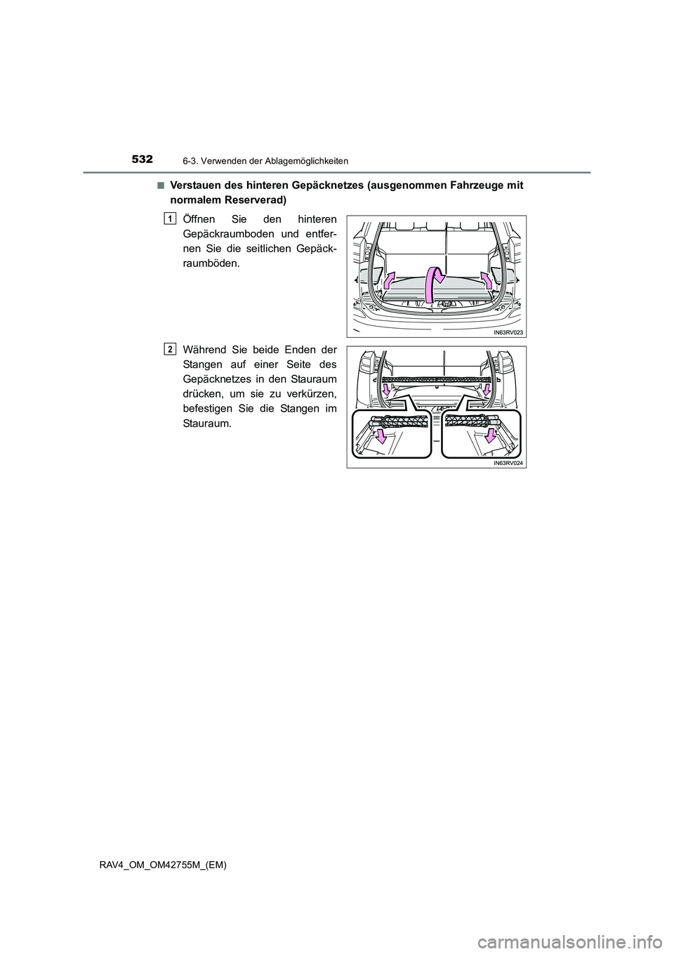 TOYOTA RAV4 2017  Betriebsanleitungen (in German) 532
RAV4_OM_OM42755M_(EM)
6-3. Verwenden der Ablagemöglichkeiten
■Verstauen des hinteren Gepäcknetzes (ausgenommen Fahrzeuge mit
normalem Reserverad)Öffnen Sie den hinteren
Gepäckraumboden und e