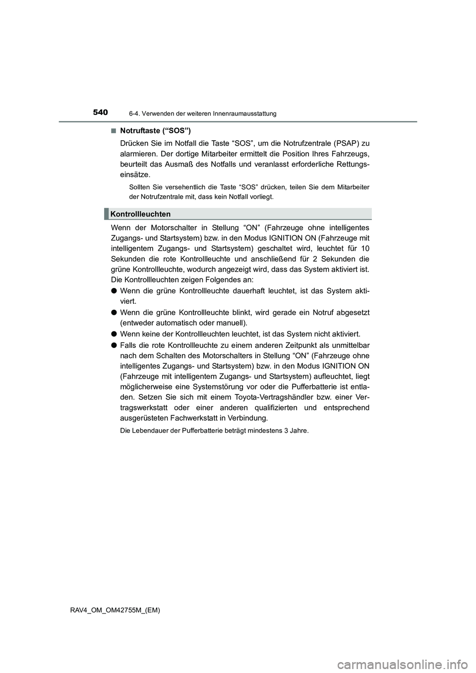 TOYOTA RAV4 2017  Betriebsanleitungen (in German) 5406-4. Verwenden der weiteren Innenraumausstattung
RAV4_OM_OM42755M_(EM)■
Notruftaste (“SOS”)
Drücken Sie im Notfall die Taste “SOS”, um die Notrufzentrale (PSAP) zu
alarmieren. Der dortig