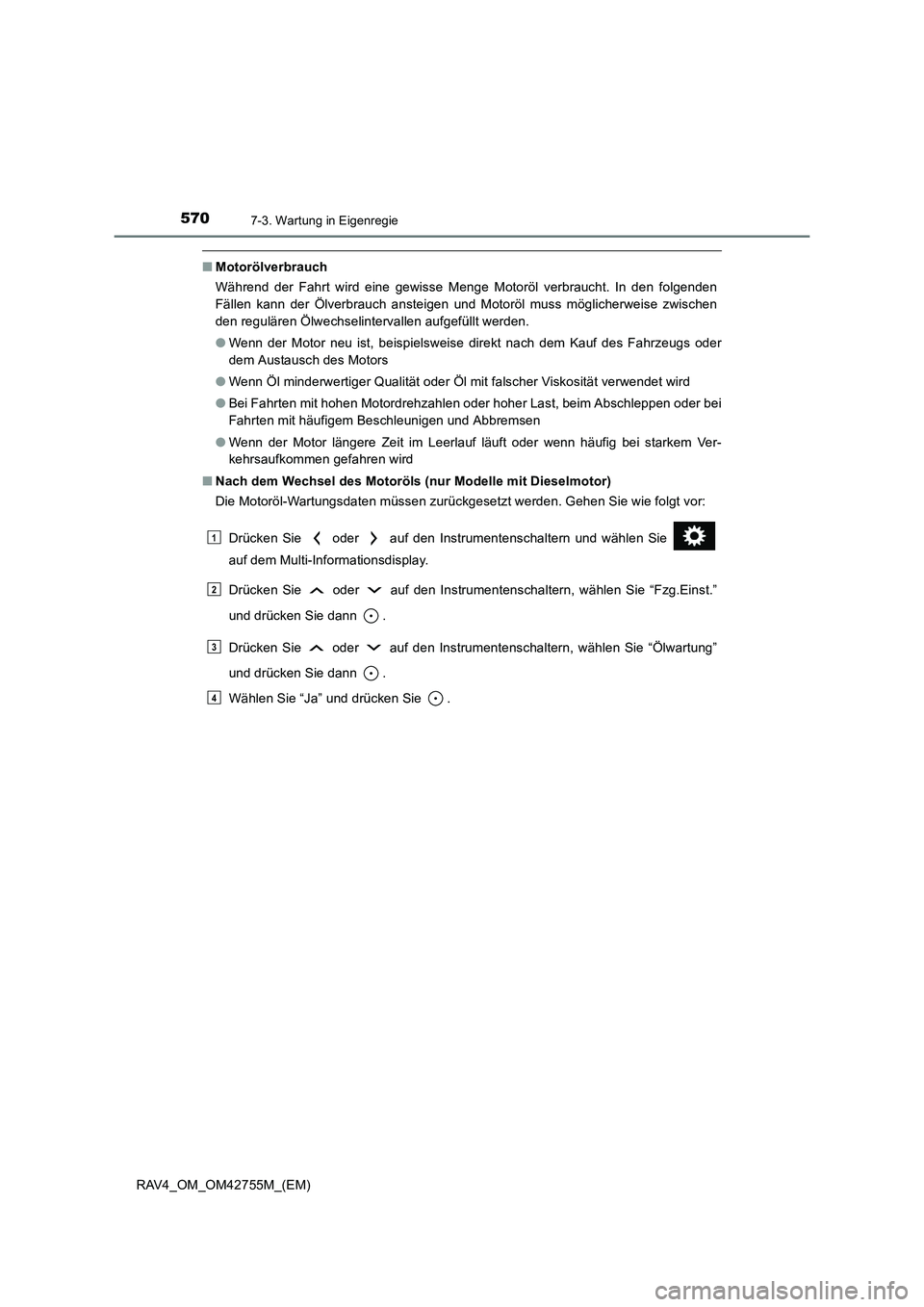 TOYOTA RAV4 2017 Betriebsanleitungen (in German) 5707-3. Wartung in Eigenregie
RAV4_OM_OM42755M_(EM)
■Motorölverbrauch
Während der Fahrt wird eine gewisse Menge Motoröl verbraucht. In den folgenden
Fällen kann der Ölverbrauch ansteigen und Mo TOYOTA RAV4 2017 Betriebsanleitungen (in German) 5707-3. Wartung in Eigenregie
RAV4_OM_OM42755M_(EM)
■Motorölverbrauch
Während der Fahrt wird eine gewisse Menge Motoröl verbraucht. In den folgenden
Fällen kann der Ölverbrauch ansteigen und Mo