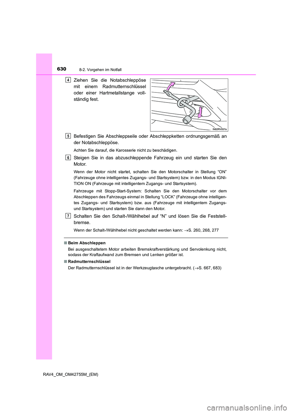 TOYOTA RAV4 2017  Betriebsanleitungen (in German) 6308-2. Vorgehen im Notfall
RAV4_OM_OM42755M_(EM)
Ziehen Sie die Notabschleppöse
mit einem Radmutternschlüssel
oder einer Hartmetallstange voll-
ständig fest.
Befestigen Sie Abschleppseile oder Abs