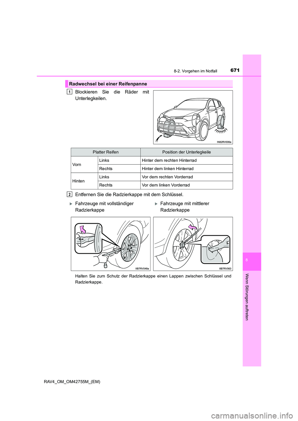 TOYOTA RAV4 2017  Betriebsanleitungen (in German) 6718-2. Vorgehen im Notfall
8
Wenn Störungen auftreten
RAV4_OM_OM42755M_(EM)
Blockieren Sie die Räder mit
Unterlegkeilen.
Entfernen Sie die Radzierkappe mit dem Schlüssel.
Halten Sie zum Schutz der