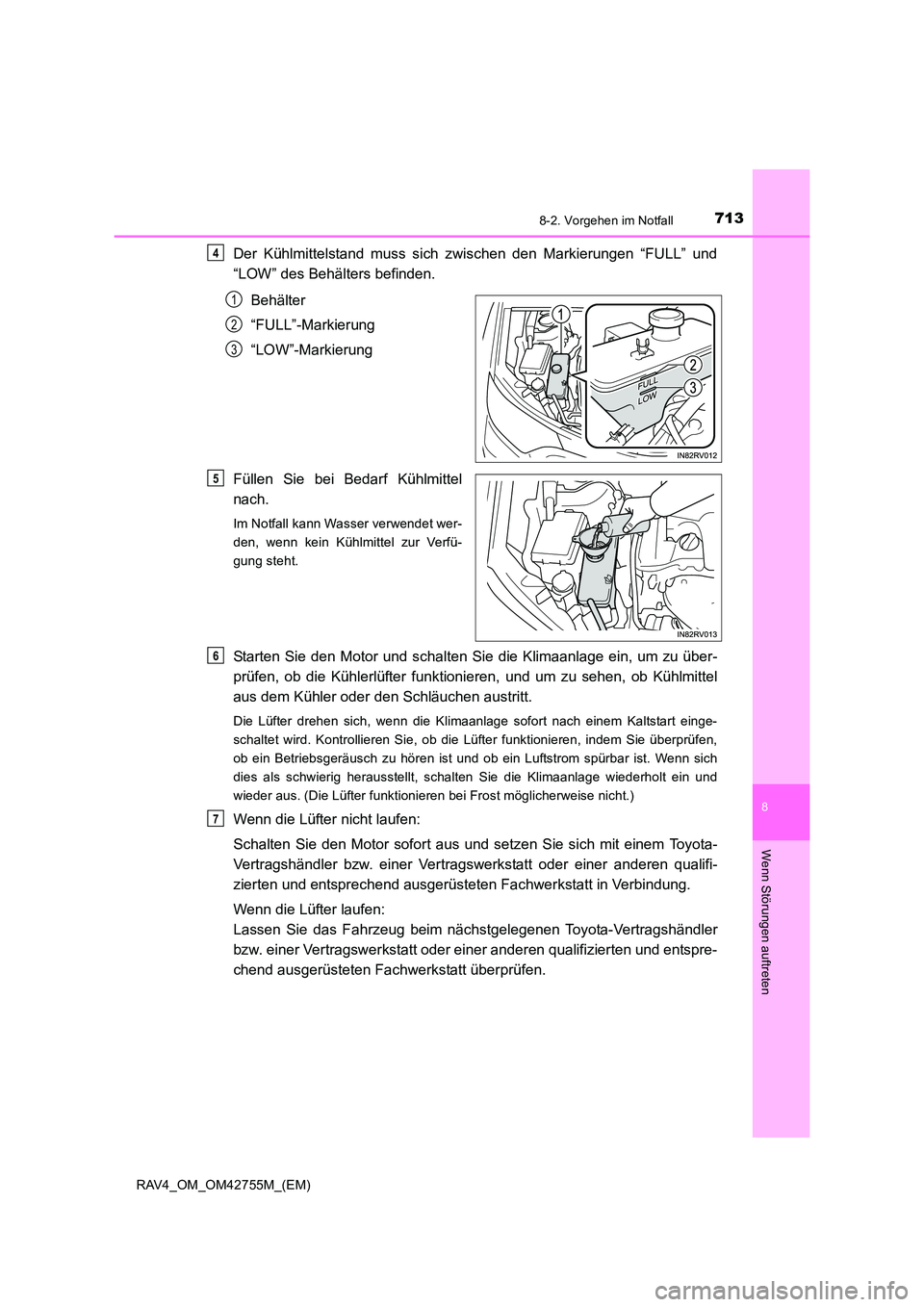 TOYOTA RAV4 2017  Betriebsanleitungen (in German) 7138-2. Vorgehen im Notfall
8
Wenn Störungen auftreten
RAV4_OM_OM42755M_(EM)
Der Kühlmittelstand muss sich zwischen den Markierungen “FULL” und
“LOW” des Behälters befinden.Behälter
“FUL