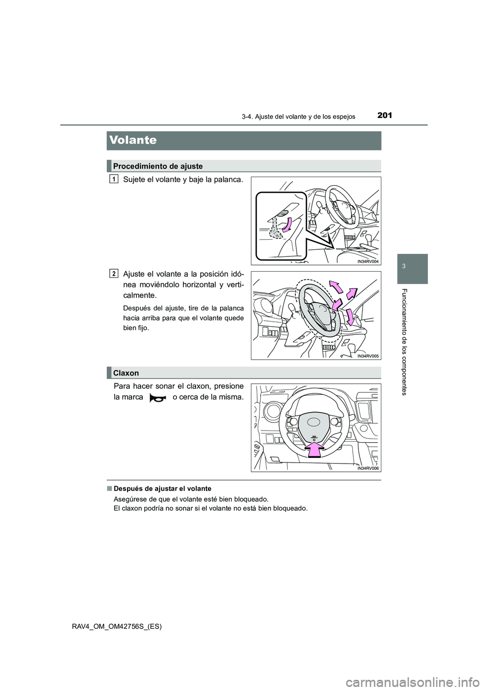 TOYOTA RAV4 2017  Manual del propietario (in Spanish) 201
3
3-4. Ajuste del volante y de los espejos
Funcionamiento de los componentes
RAV4_OM_OM42756S_(ES)
Volante
Sujete el volante y baje la palanca.
Ajuste el volante a la posición idó-
nea moviéndo